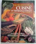 The Multi-cultural Cuisine of Trinidad and Tobago and the Caribbean: Naparima Girls' High School Cookbook [Book]