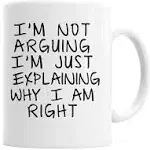 Gag Gift Funny Coffee Mug - I'm Not Arguing I'm Just Explaining Why I 