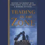 Trading in the Zone: Master the Market with Confidence, Discipline, and a Winning Attitude