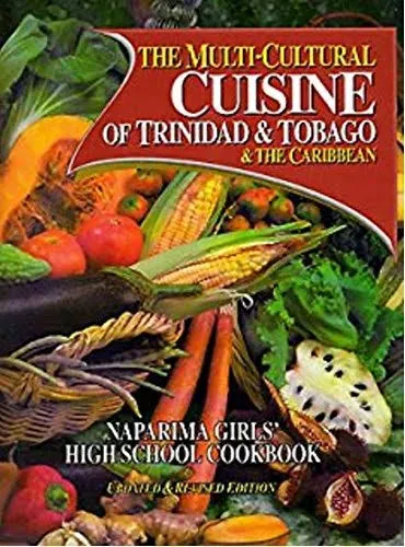 The Multi-cultural Cuisine of Trinidad and Tobago and the Caribbean: Naparima Girls' High School Cookbook [Book]