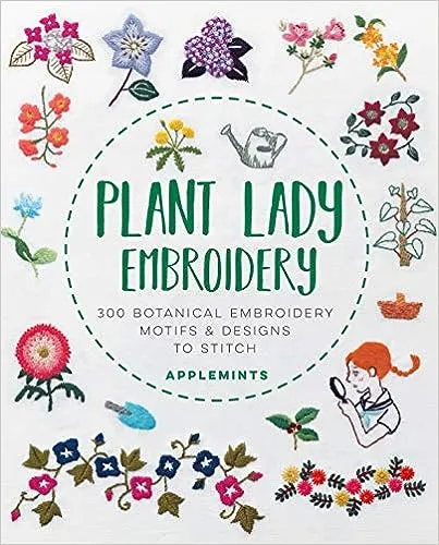 Plant Lady Embroidery: 300 Botanical Embroidery Motifs & Designs to Stitch