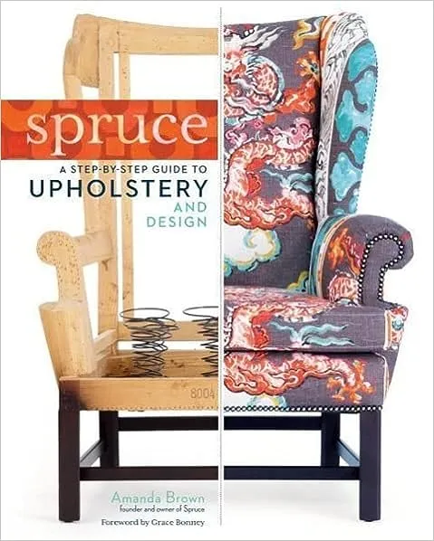 Spruce: A Step-by-Step Guide to Upholstery and Design