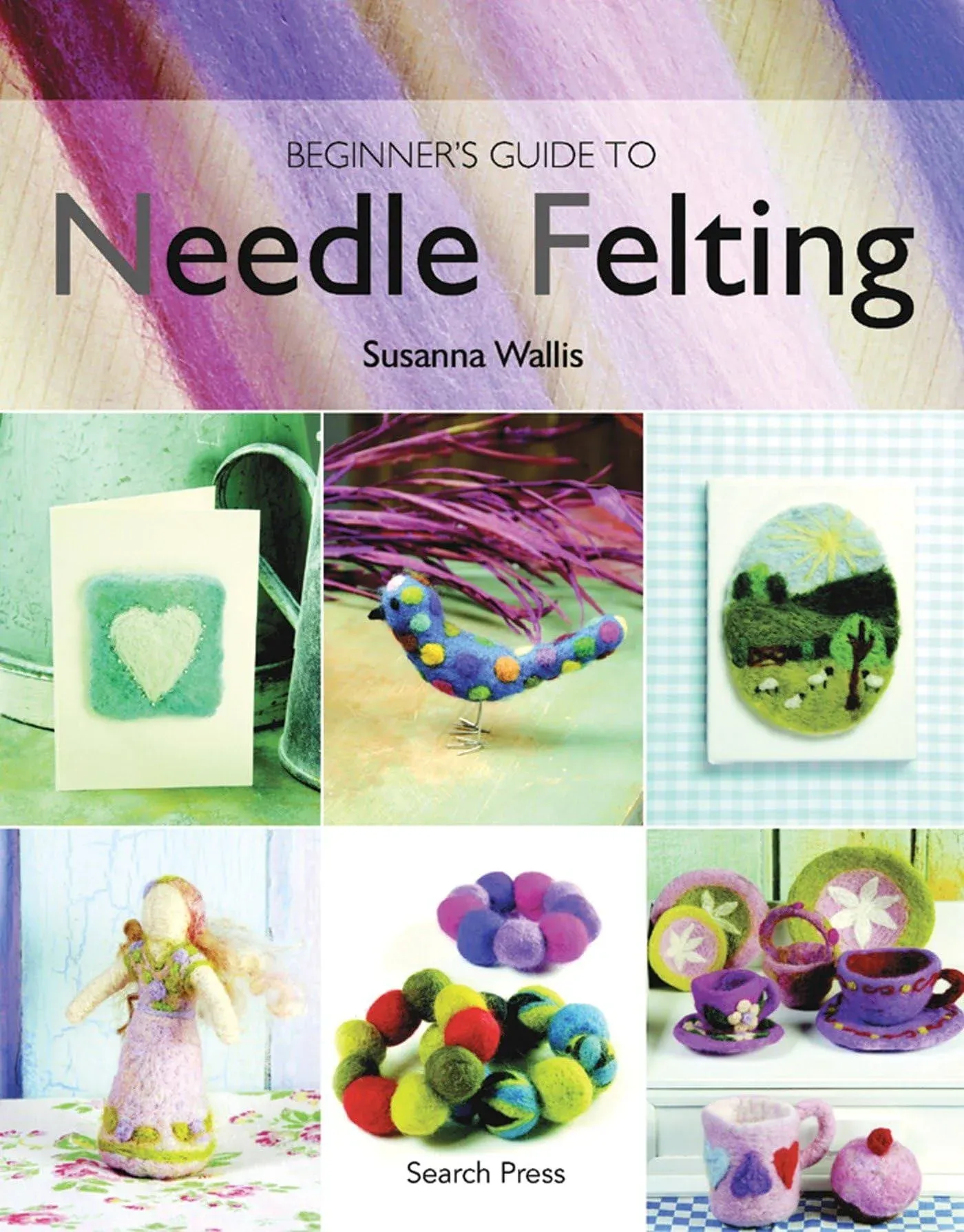 Beginner's Guide to Needle Felting [Book]